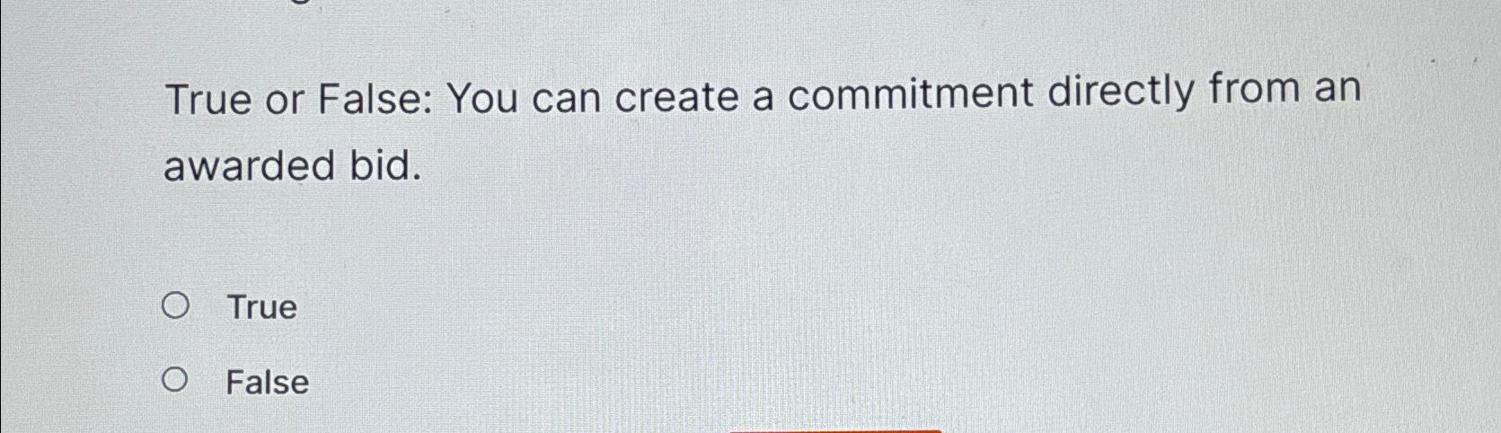  True or False: You can create a commitment directly from an