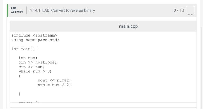 whitespace that differs? 4.14 LAB: Convert to reverse binary Instructor note: It