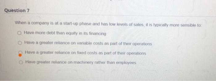  Question 7 When a company is at a start-up phase and