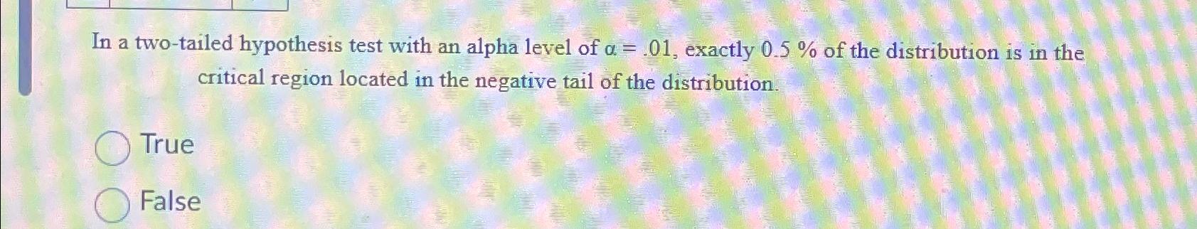  In a two-tailed hypothesis test with an alpha level of =.01,