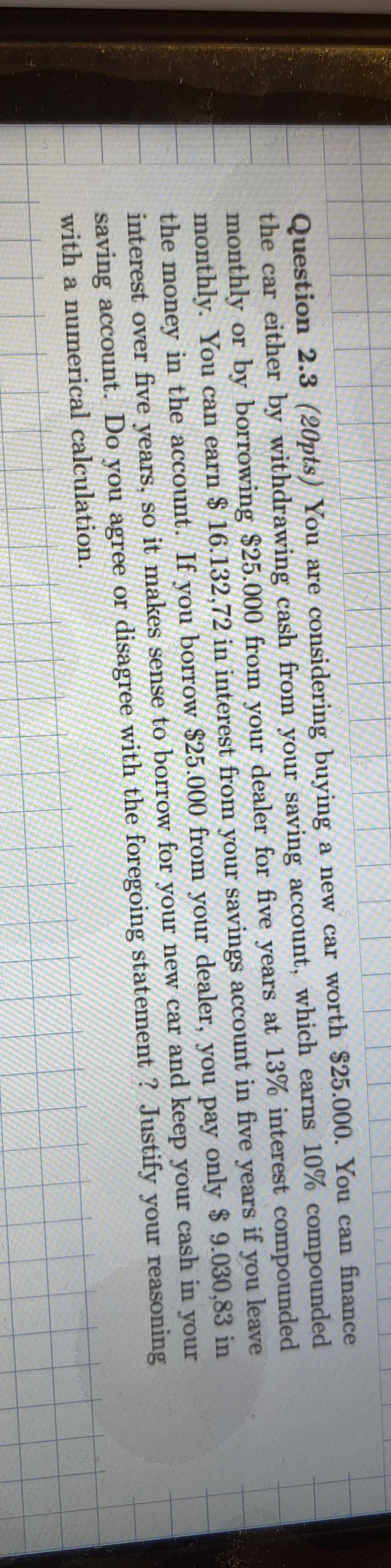  Question 2.3(20pts) You are considering buying a new car worth $25.000.
