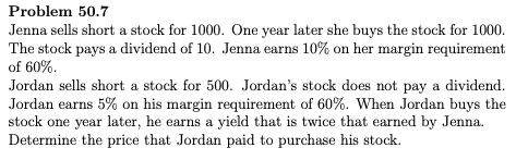 Answer: 465 Problem 50.7 Jenna sells short a stock for 1000. One
