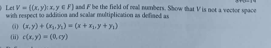  Let V={(x,y): x,yF} and F be the field of real numbers.