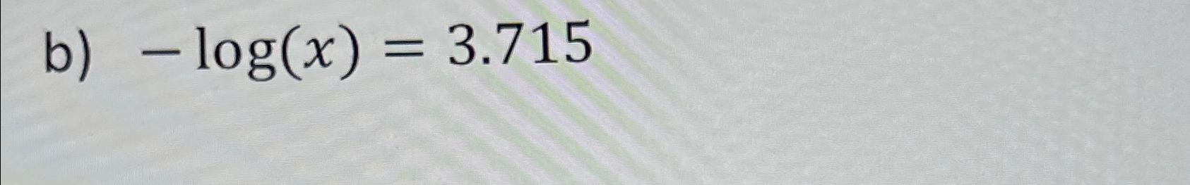  b)-log(x)=3.715 