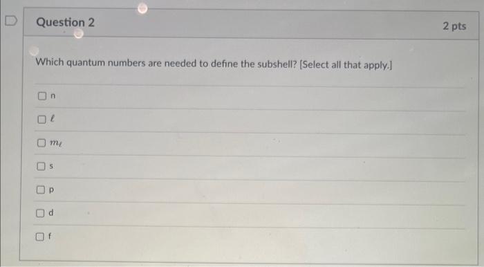  Which quantum numbers are needed to define the subshell? [Select all