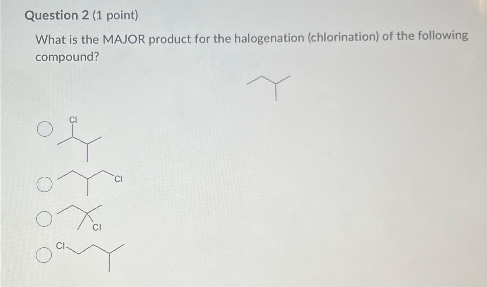  Question 2(1 point) What is the MAJOR product for the halogenation