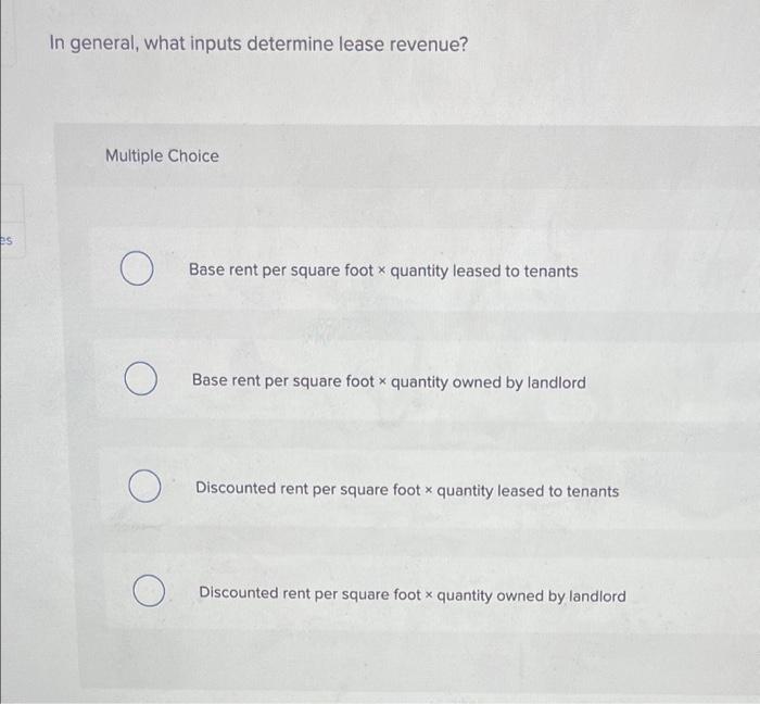  In general, what inputs determine lease revenue? Multiple Choice Base rent