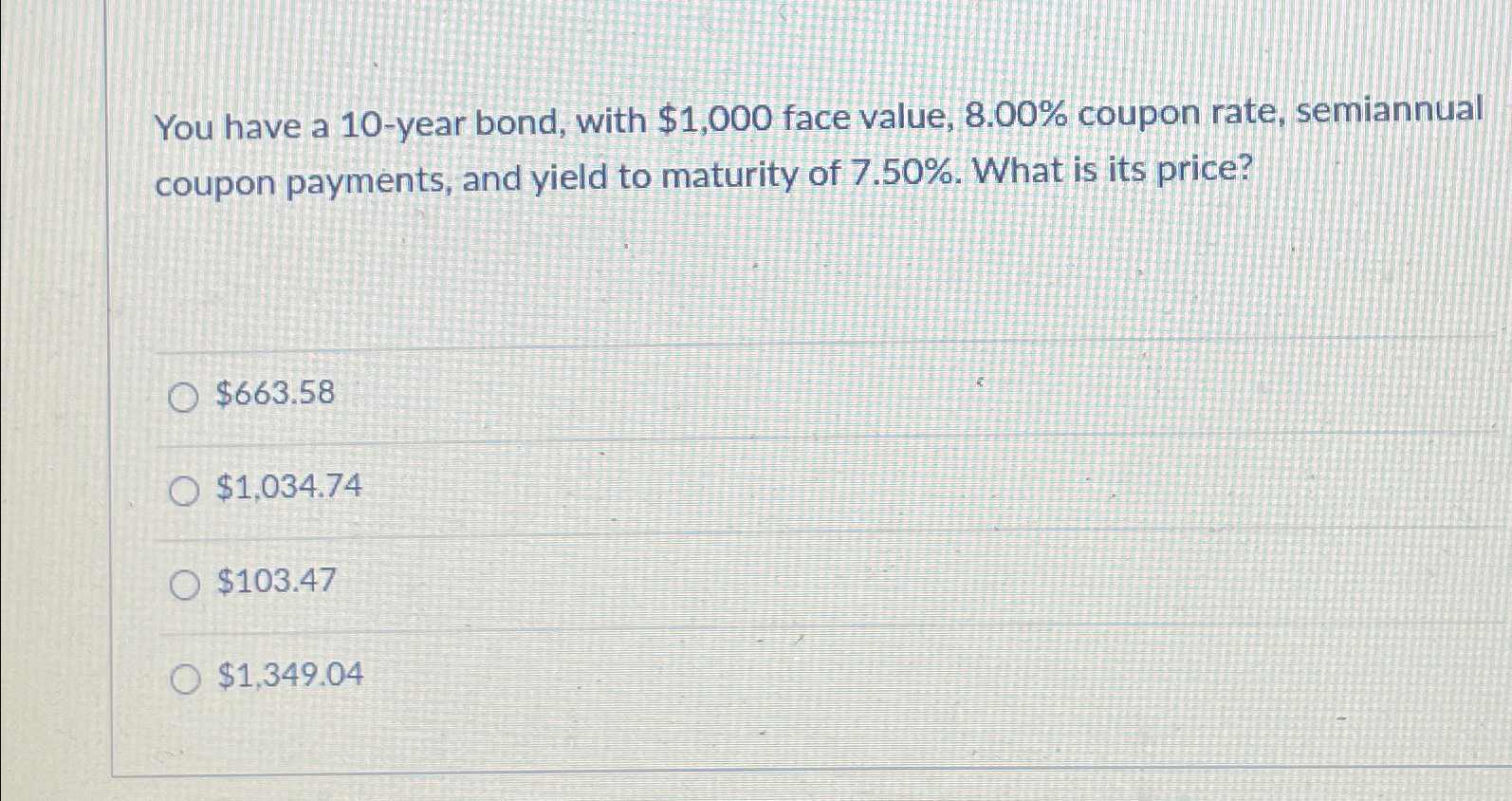  You have a 10-year bond, with $1,000 face value, 8.00% coupon