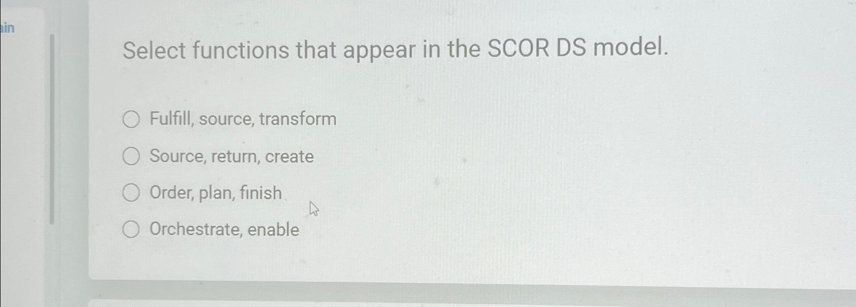  Select functions that appear in the SCOR DS model. Fulfill, source,
