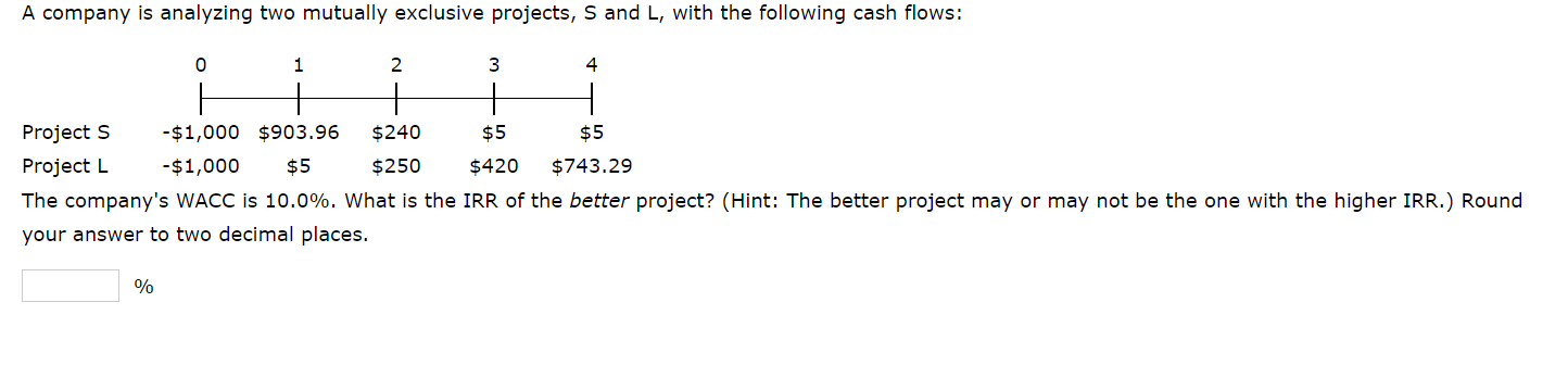  A company is analyzing two mutually exclusive projects, S and L,