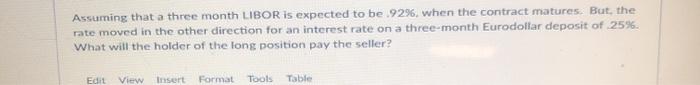 answer asap! Assuming that a three month LIBOR is expected to be