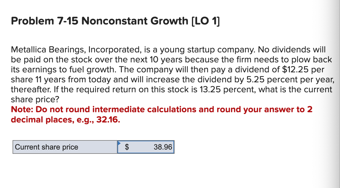  Problem 7-15 Nonconstant Growth [LO 1] Metallica Bearings, Incorporated, is a