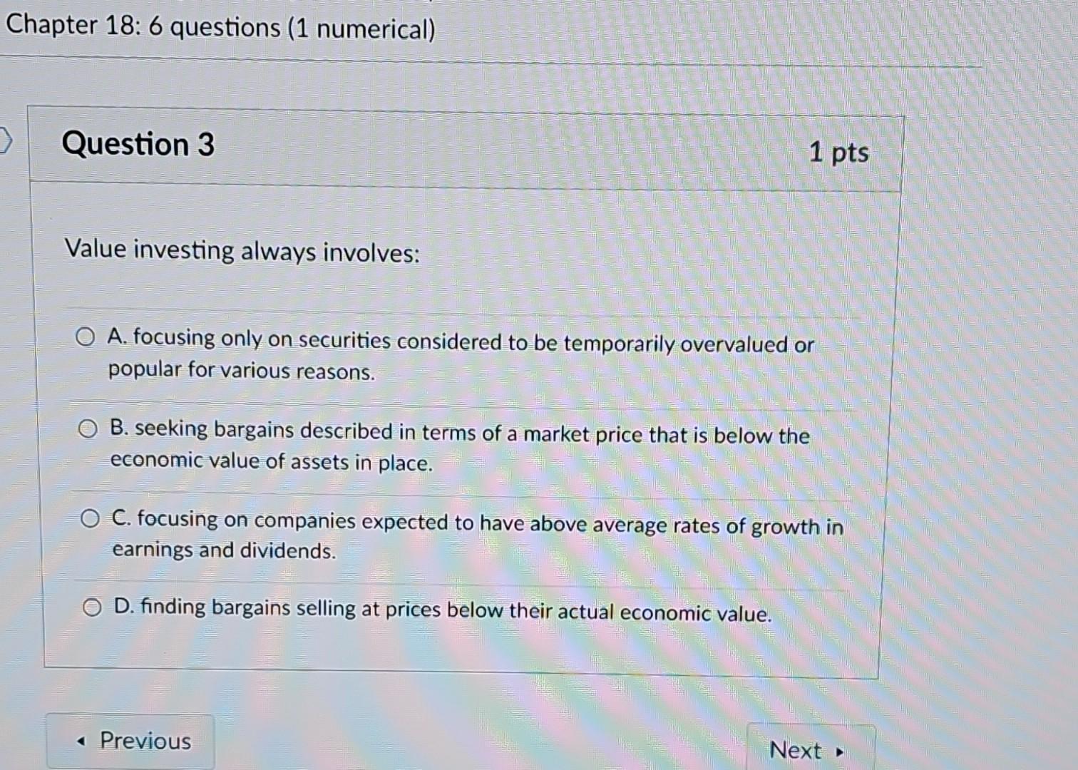  Value investing always involves: A. focusing only on securities considered to