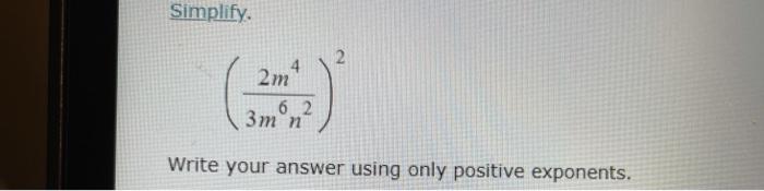 positive exponents. Simplify, 2 2m 62 3mn Write your answer using only