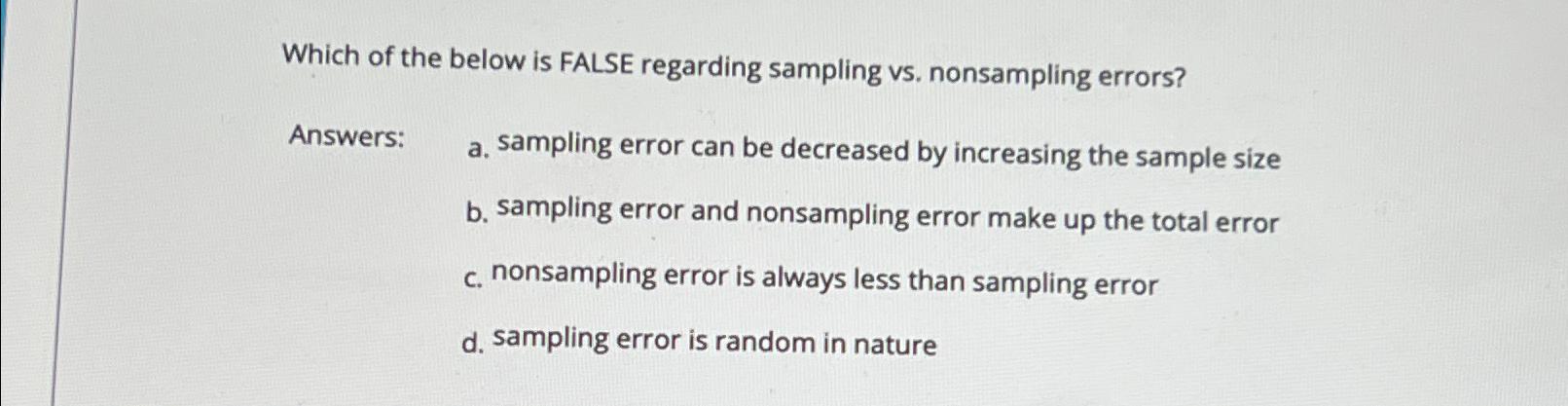  Which of the below is FALSE regarding sampling vs. nonsampling errors?