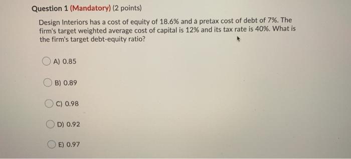  Question 1 (Mandatory) (2 points) Design Interiors has a cost of
