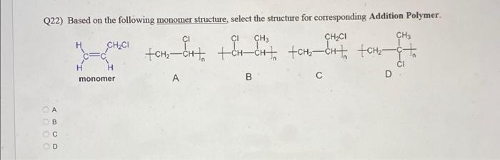 22) Based on the following monomer structure, select the structure for