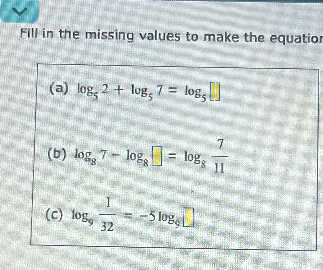 Fill in the missing values to make the equatio (a)log52+log57=log5 (b)log87-log8=log8711