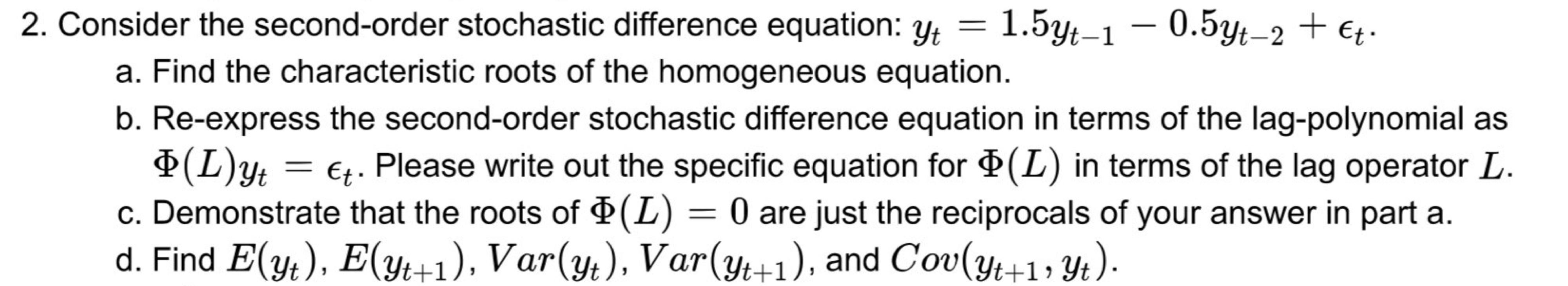  Consider the second-order stochastic difference equation: yt=1.5yt-1-0.5yt-2+lont. a. Find the characteristic