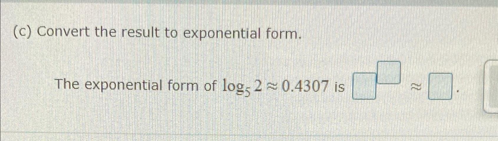  (c) Convert the result to exponential form. The exponential form of