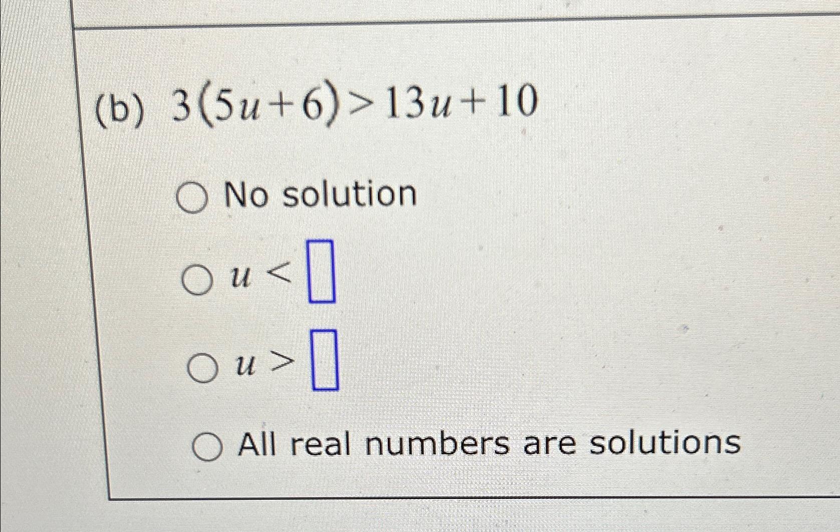  (b)3(5u+6)>13u+10 No solution u u> All real numbers are solutions 