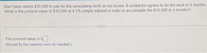  Karl Yates needs $10,000 to pay for the remodeling work on