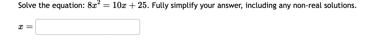  Solve the equation: 8x2=10x+25. Fully simplify your answer, including any non-real
