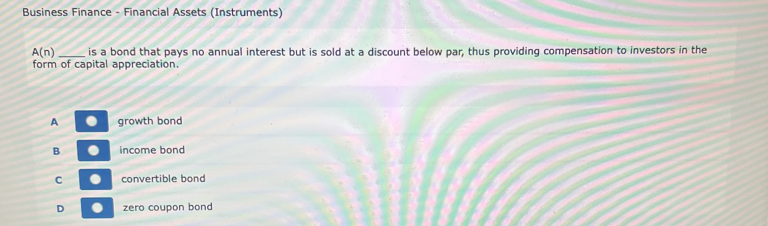  Business Finance - Financial Assets (Instruments) A(n),s a bond that pays