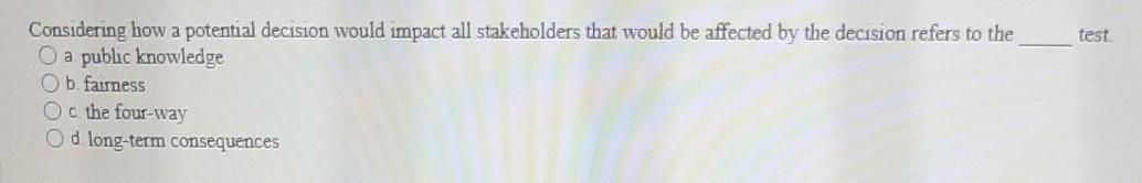 test Considering how a potential decision would impact all stakeholders that