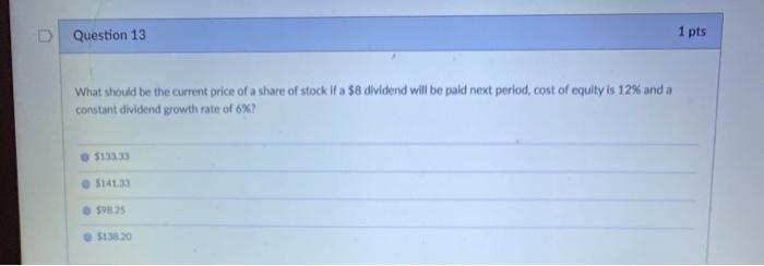  D Question 13 1 pts What should be the current price