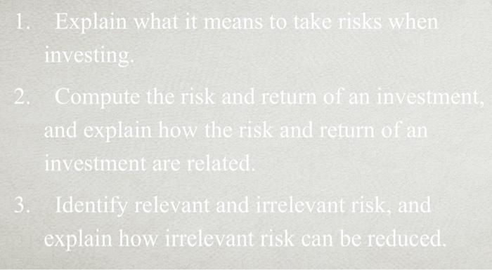  1. Explain what it means to take risks when investing. 2.