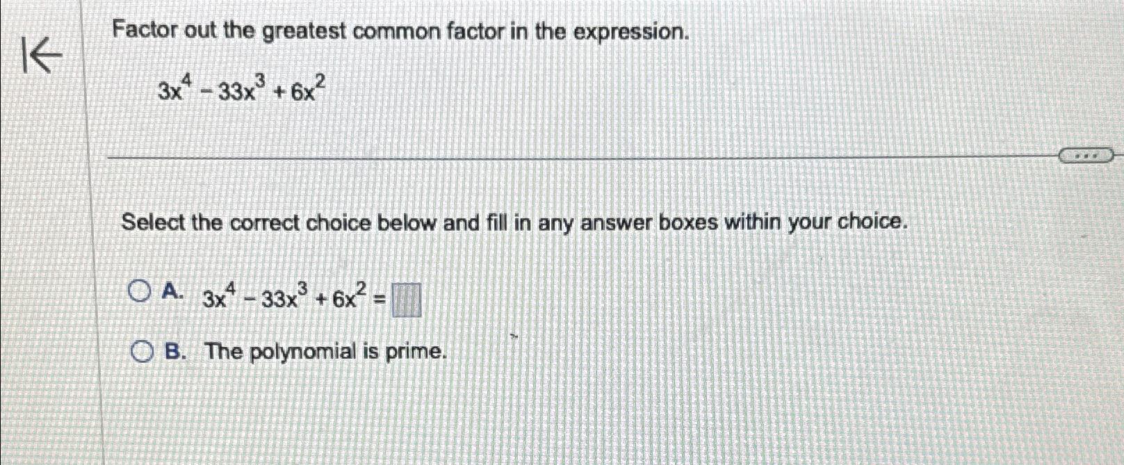  Factor out the greatest common factor in the expression. 3x4-33x3+6x2 Select