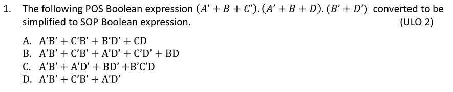  The following POS Boolean expression (A'+B+C')*(A'+B+D)*(B'+D') converted to be simplified to