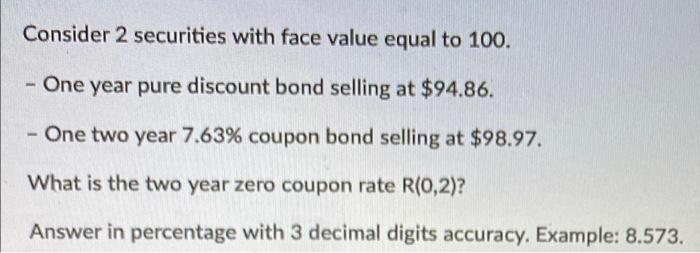  Consider 2 securities with face value equal to 100. One year