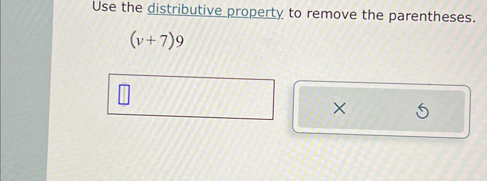  Use the distributive property to remove the parentheses. (v+7)9 