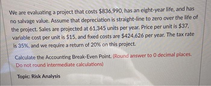  We are evaluating a project that costs $836,990, has an eight-year