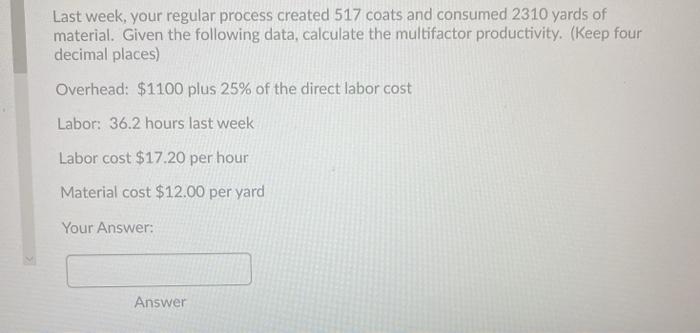  Last week, your regular process created 517 coats and consumed 2310