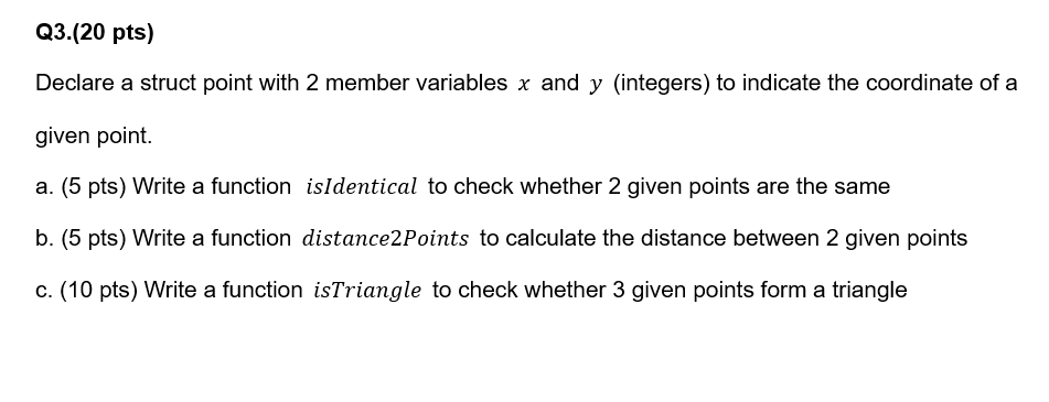 using C only Q3.(20 pts) Declare a struct point with 2 member