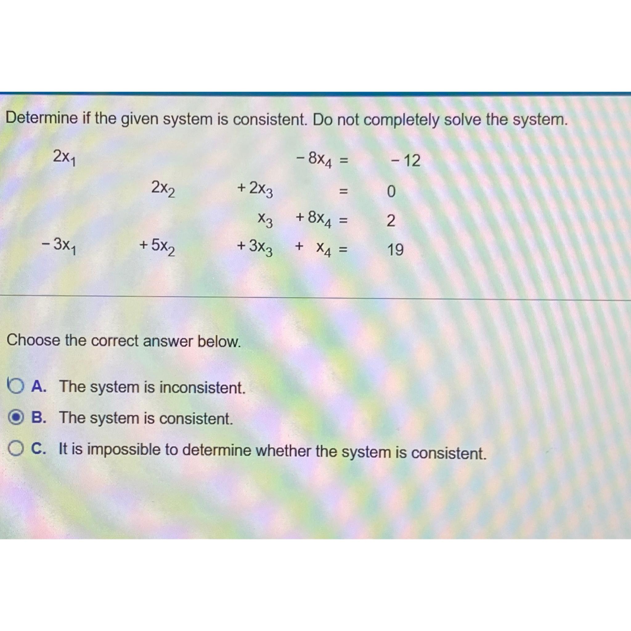  Determine if the given system is consistent. Do not completely solve