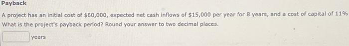 2 decimal points please A project has an initial cost of $60,000,