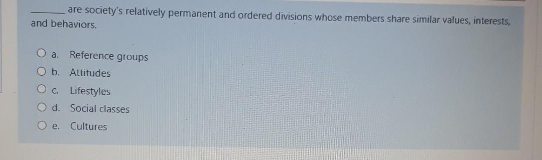 are society's relatively permanent and ordered divisions whose members share similar