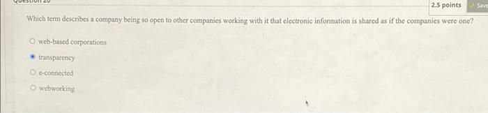  2.5 points Save Which term describes a company being so open