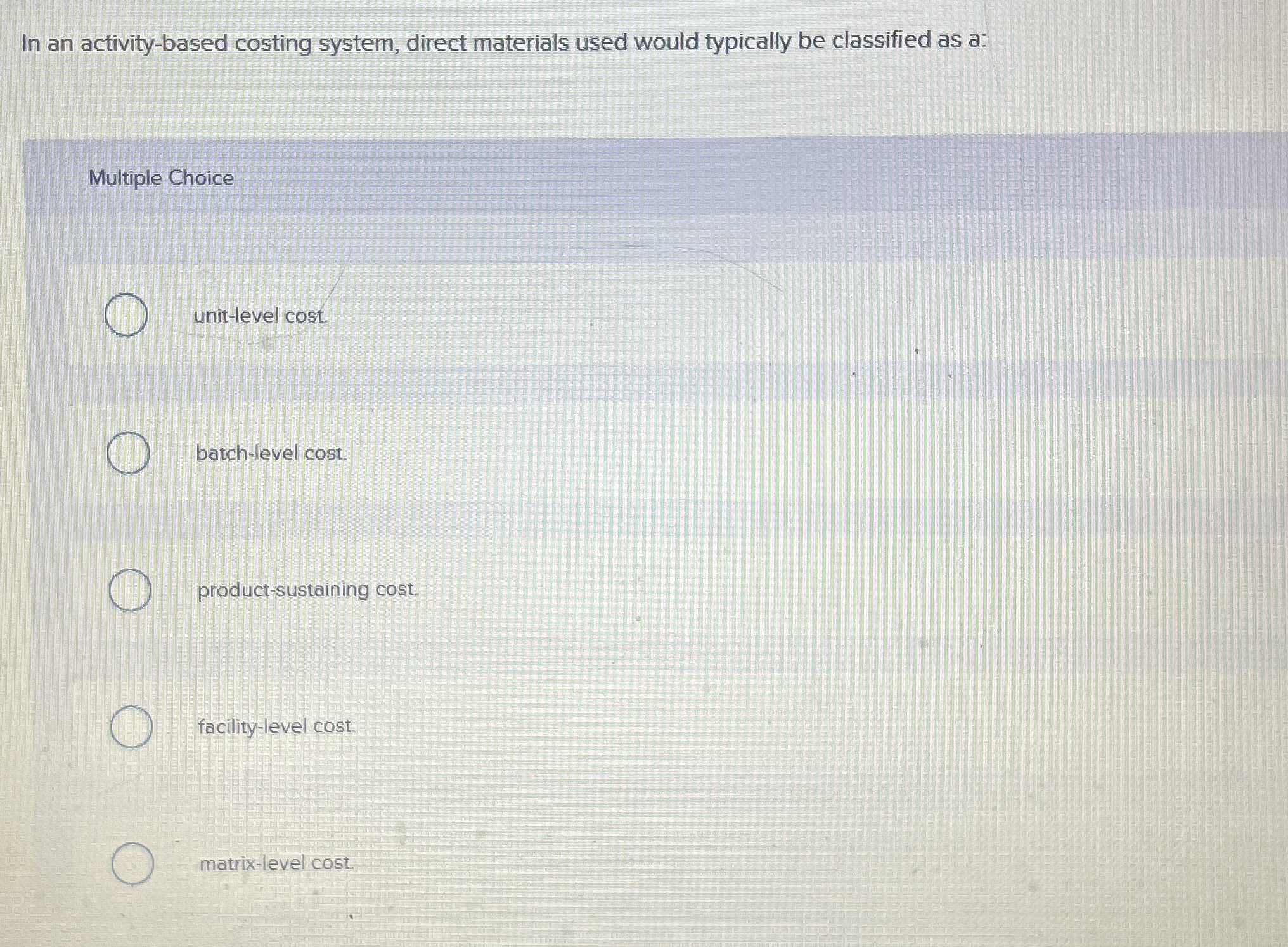  In an activity-based costing system, direct materials used would typically be