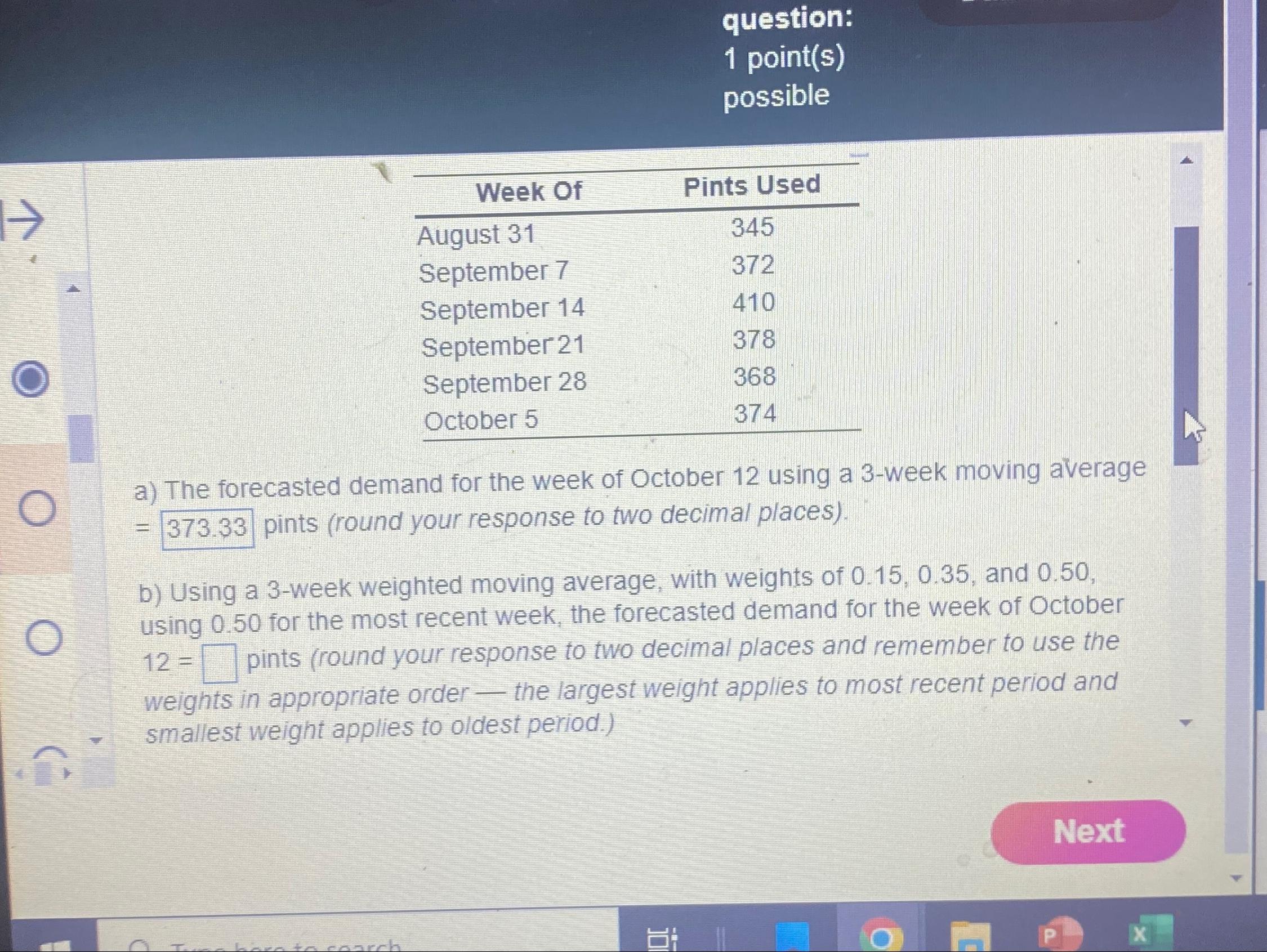  question: 1 point(s) possible \table[[Week Of,Pints Used],[August 31,345],[September 7,372],[September 14,410],[September 21,378],[September