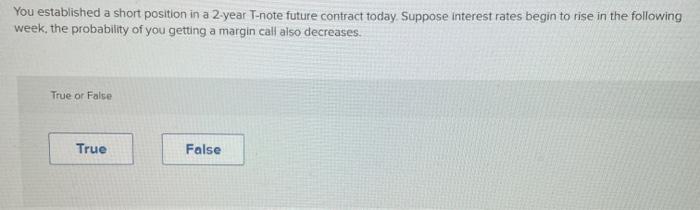  You established a short position in a 2-year T-note future contract