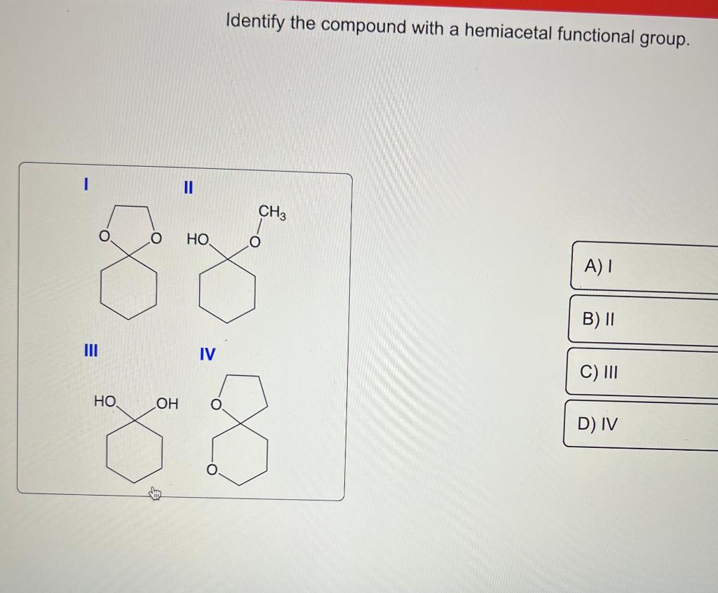 Identify the compound with a hemiacetal functional group. Draw the major product