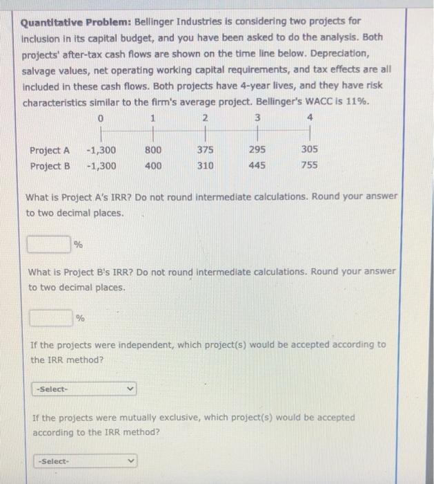  Quantitative Problem: Bellinger Industries is considering two projects for inclusion in
