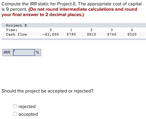  Compute the IRR static for Project E. The appropriate cost of