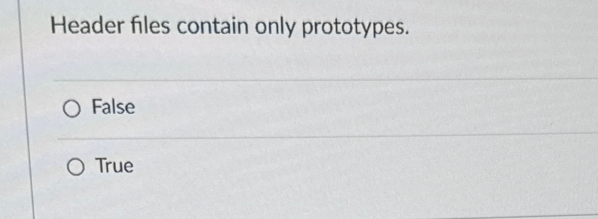  Header files contain only prototypes. False True 