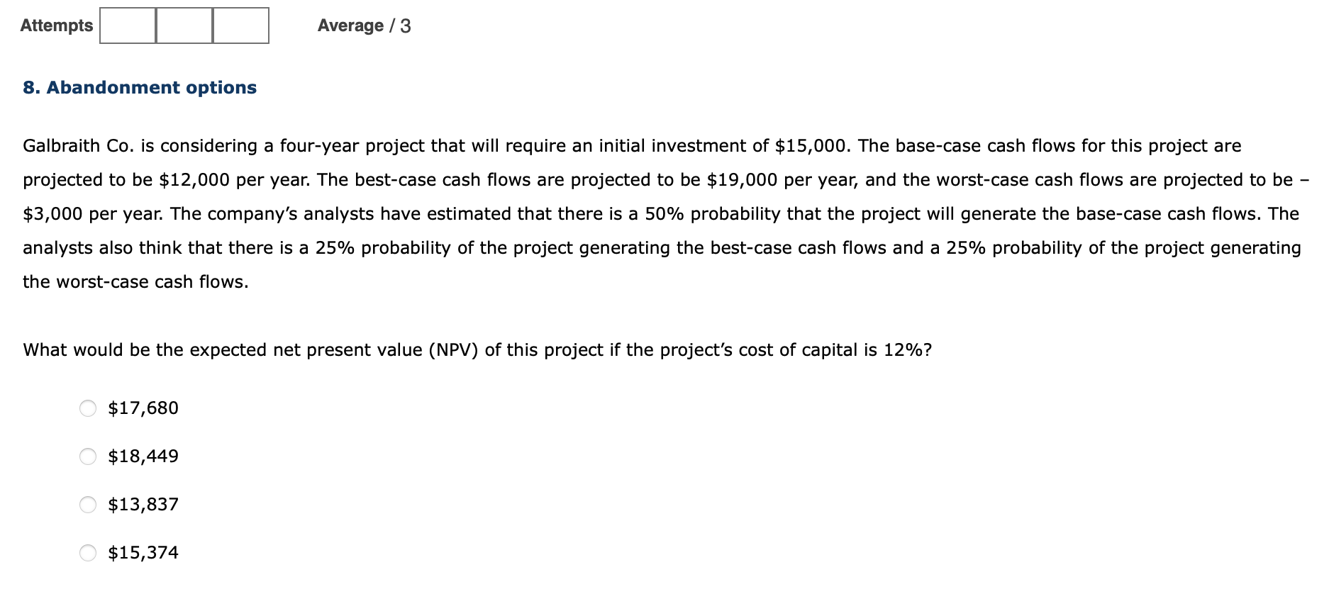 Attempts Average/3 8. Abandonment options Galbraith Co. is considering a four-year